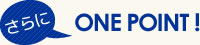 さらにONE POINT !